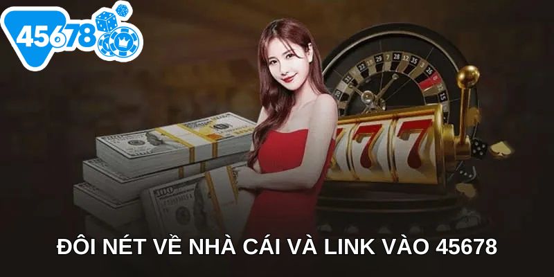 Đôi nét về nhà cái và link vào 45678