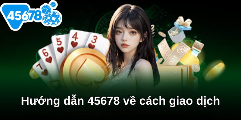 Hướng dẫn 45678 về cách giao dịch