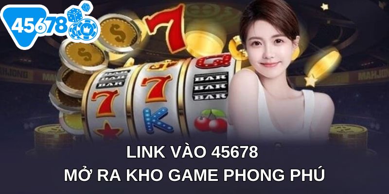 Link vào 45678 mở ra kho game phong phú