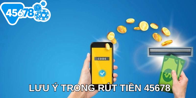 Lưu ý trong rút tiền 45678