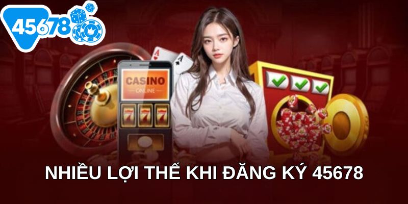 Nhiều lợi thế khi đăng ký 45678