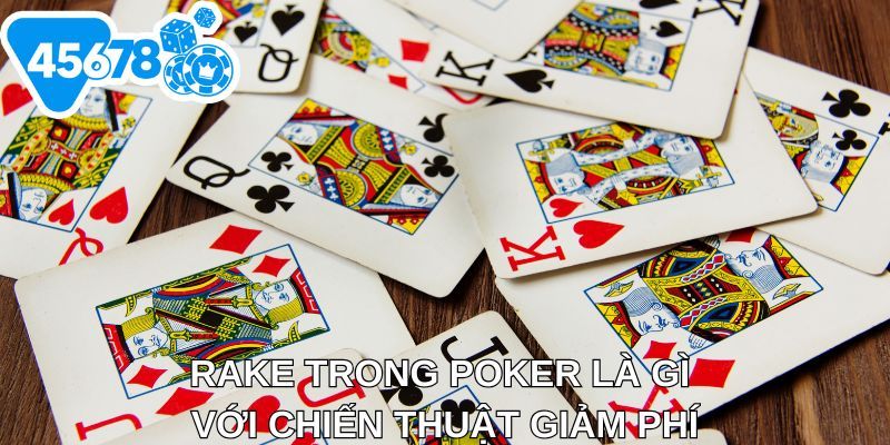 Rake trong Poker là gì với chiến thuật giảm phí