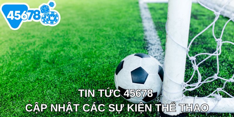Tin tức 45678 cập nhật các sự kiện thể thao