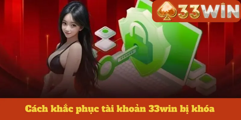 Cách mở khóa Tài Khoản 33win – Hướng Dẫn Chi Tiết, Hiệu Quả và An Toàn